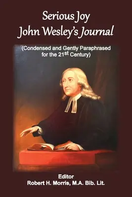 Serious Joy, el diario de Juan Wesley: Condensado y suavemente parafraseado para el siglo XXI - Serious Joy, John Wesley's Journal: Condensed and Gently Paraphrased for the 21st Century