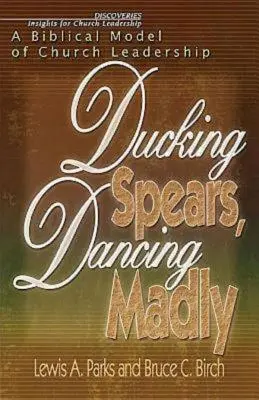 Esquivando lanzas, bailando locamente: Un modelo bíblico de liderazgo eclesiástico - Ducking Spears, Dancing Madly: A Biblical Model of Church Leadership