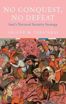 No Conquest, No Defeat: La estrategia de seguridad nacional de Irán - No Conquest, No Defeat: Iran's National Security Strategy