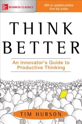 Pensar mejor: Guía del innovador para un pensamiento productivo - Think Better: An Innovator's Guide to Productive Thinking