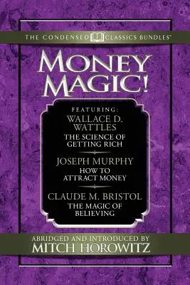 ¡Magia de dinero! (Clásicos condensados): La ciencia de hacerse rico, cómo atraer el dinero y la magia de creer - Money Magic! (Condensed Classics): Featuring the Science of Getting Rich, How to Attract Money, and the Magic of Believing