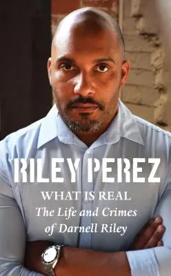 What Is Real: La vida y los crímenes de Darnell Riley - What Is Real: The Life and Crimes of Darnell Riley