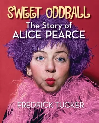 Sweet Oddball - La historia de Alice Pearce - Sweet Oddball - The Story of Alice Pearce