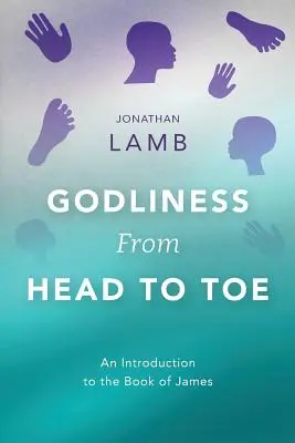 La piedad de los pies a la cabeza: Una introducción al libro de Santiago - Godliness from Head to Toe: An Introduction to the Book of James