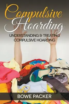 Acaparamiento compulsivo: Cómo entender y tratar el acaparamiento compulsivo - Compulsive Hoarding: Understanding & Treating Compulsive Hoarding