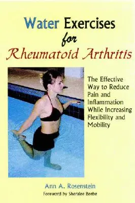 Ejercicios acuáticos para la artritis reumatoide: La forma eficaz de reducir el dolor y la inflamación a la vez que se aumenta la flexibilidad y la movilidad - Water Exercises for Rheumatoid Arthritis: The Effective Way to Reduce Pain and Inflammation While Increasing Flexibility and Mobility