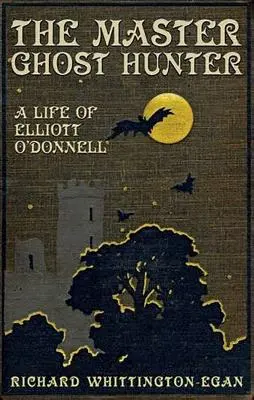 El maestro cazador de fantasmas: La vida de Elliott O'Donnell - The Master Ghost Hunter: A Life of Elliott O'Donnell