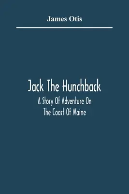 Jack El Jorobado: Una Historia De Aventuras En La Costa De Maine - Jack The Hunchback; A Story Of Adventure On The Coast Of Maine