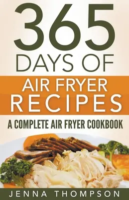 Freidora de Aire: 365 días de recetas para freidora de aire: Un completo libro de cocina para freír con aire - Air Fryer: 365 Days Of Air Fryer Recipes: A Complete Air Fryer Cookbook