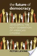 El futuro de la democracia: Cómo formar a la próxima generación de ciudadanos estadounidenses - The Future of Democracy: Developing the Next Generation of American Citizens