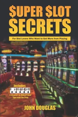 Super Slot Secrets: Para los amantes de las tragaperras que quieren sacar más partido al juego - Super Slot Secrets: For Slot Lovers Who Want to Get More from Playing