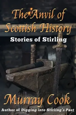 El yunque de la historia de Escocia: Historias de Stirling - The Anvil of Scottish History: Stories of Stirling