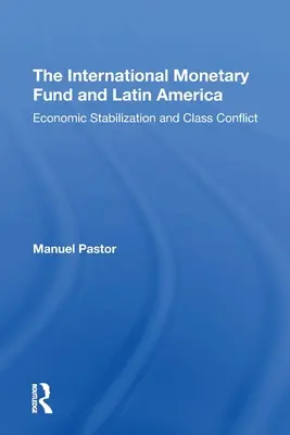 El Fondo Monetario Internacional y América Latina: Estabilización económica y conflicto de clases - The International Monetary Fund and Latin America: Economic Stabilization and Class Conflict