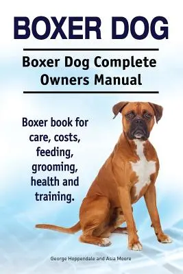 Perro Bóxer. Boxer Dog Complete Owners Manual. Boxer libro para el cuidado, costos, alimentación, aseo, salud y formación. - Boxer Dog. Boxer Dog Complete Owners Manual. Boxer book for care, costs, feeding, grooming, health and training.