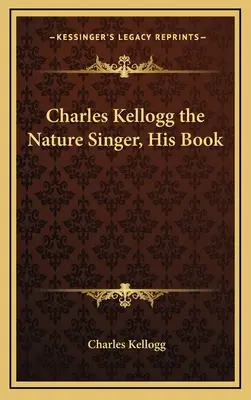 Charles Kellogg, el cantor de la naturaleza, su libro - Charles Kellogg the Nature Singer, His Book