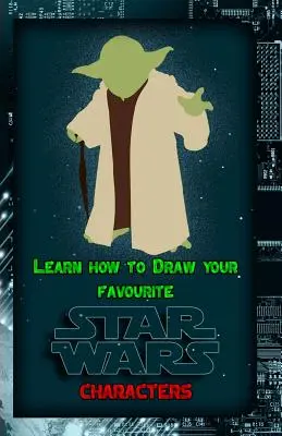 Aprende a dibujar tus personajes favoritos de Star Wars: Guía definitiva para dibujar personajes famosos de Star Wars - Learn How to Draw Your Favorite Star Wars Characters: Ultimate Guide to Drawing Famous Star Wars Characters