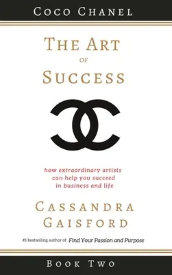 El arte del éxito: Coco Chanel: Cómo los artistas extraordinarios pueden ayudarte a triunfar en los negocios y en la vida - The Art of Success: Coco Chanel: How Extraordinary Artists Can Help You Succeed in Business and Life