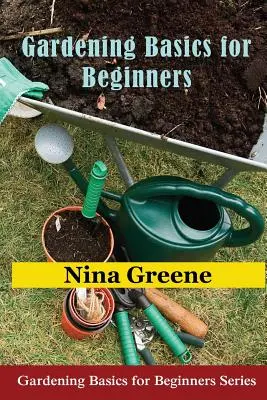Jardinería básica para principiantes: Conceptos básicos de jardinería para principiantes - Gardening Basics for Beginners: Gardening Basics for Beginners Series