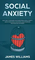 Ansiedad Social: Estrategias diarias fáciles para superar la ansiedad social y la timidez, construir relaciones exitosas y aumentar la felicidad - Social Anxiety: Easy Daily Strategies for Overcoming Social Anxiety and Shyness, Build Successful Relationships, and Increase Happines