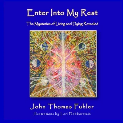 Entra en mi descanso: Los misterios de vivir y morir desvelados - Enter into My Rest: The Mysteries of Living and Dying Revealed