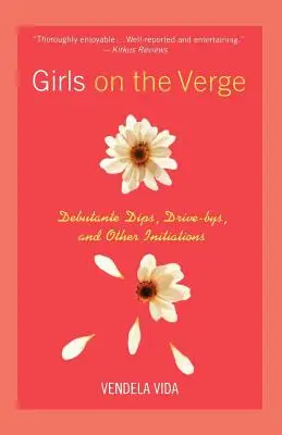 Girls on the Verge: Saltos de Debutante, Drive-Bys y Otras Iniciaciones - Girls on the Verge: Debutante Dips, Drive-Bys, and Other Initiations