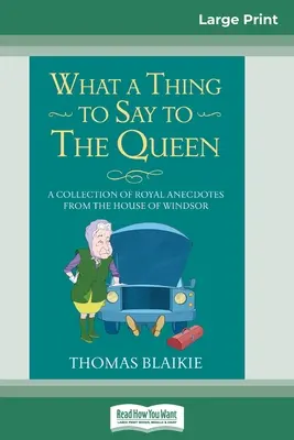 Qué decir a la Reina: Una colección de anécdotas reales de la Casa de Windsor (16pt Large Print Edition) - What a Thing to Say to the Queen: A Collection of Royal Anecdotes from the House of Windsor (16pt Large Print Edition)