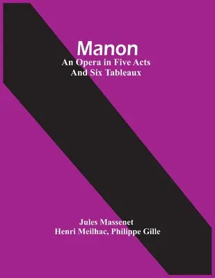 Manon, ópera en cinco actos y seis cuadros - Manon; An Opera In Five Acts And Six Tableaux