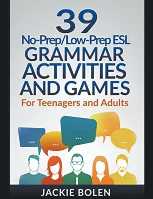 39 Actividades y juegos de gramática de ESL sin preparación: Para Adolescentes y Adultos - 39 No-Prep/Low-Prep ESL Grammar Activities and Games: For Teenagers and Adults