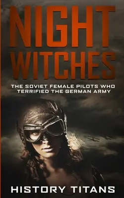 Night Witches: Las pilotos soviéticas que aterrorizaron al ejército alemán - Night Witches: The Soviet Female Pilots Who Terrified The German Army