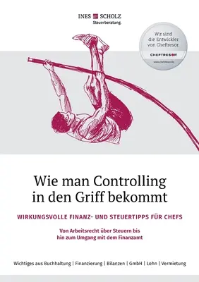 Cómo controlar: consejos financieros y fiscales eficaces para jefes: desde derecho laboral e impuestos hasta cómo hacer frente a la F - Wie man Controlling in den Griff bekommt: Wirkungsvolle Finanz- und Steuertipps fr Chefs - Von Arbeitsrecht ber Steuern bis hin zum Umgang mit dem F