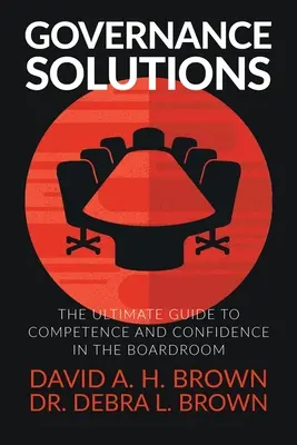 Soluciones para la gobernanza: La guía definitiva para tener competencia y confianza en la sala de juntas - Governance Solutions: The Ultimate Guide to Competence and Confidence in the Boardroom