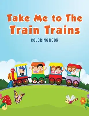 Take Me to The Train Libro para colorear de trenes - Take Me to The Train Trains Coloring Book