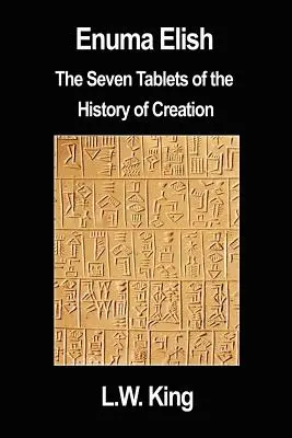 Enuma Elish: Las Siete Tablas de la Historia de la Creación - Enuma Elish: The Seven Tablets of the History of Creation