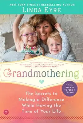 Abuelas: Los secretos para marcar la diferencia mientras te diviertes como nunca - Grandmothering: The Secrets to Making a Difference While Having the Time of Your Life