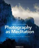 La fotografía como meditación: Acceda a la fuente de su creatividad - Photography as Meditation: Tap Into the Source of Your Creativity