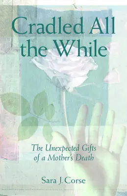 Acunado todo el tiempo: Los regalos inesperados de la muerte de una madre - Cradled All the While: The Unexpected Gifts of a Mother's Death