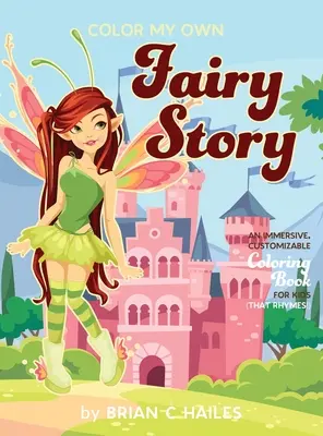 Colorea mi propio cuento de hadas: Un libro para colorear inmersivo y personalizable para niños (¡Que rima!) - Color My Own Fairy Story: An Immersive, Customizable Coloring Book for Kids (That Rhymes!)