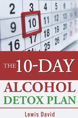 El Plan de Desintoxicación de Alcohol de 10 Días: Deje de Beber Fácilmente y con Seguridad - The 10-Day Alcohol Detox Plan: Stop Drinking Easily & Safely