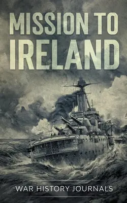 Misión a Irlanda: La historia real del contrabando de armas en la costa irlandesa durante la Primera Guerra Mundial - Mission to Ireland: WWI True Story of Smuggling Guns to the Irish Coast