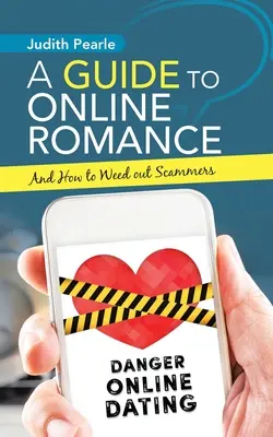 Guía del romance en línea: Y cómo deshacerse de los estafadores - A Guide to Online Romance: And How to Weed out Scammers