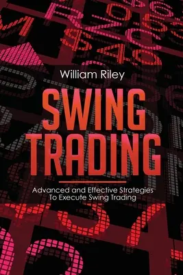 Swing Trading: Estrategias Avanzadas y Efectivas para Ejecutar Swing Trading - Swing Trading: Advanced and Effective Strategies To Execute Swing Trading