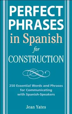 Frases Perfectas en Español para la Construcción: 500 + Palabras y Frases Esenciales para Comunicarse con Hispanohablantes - Perfect Phrases in Spanish for Construction: 500 + Essential Words and Phrases for Communicating with Spanish-Speakers