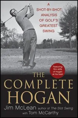 Hogan al completo: análisis golpe a golpe del mejor swing del golf - The Complete Hogan: A Shot-By-Shot Analysis of Golf's Greatest Swing