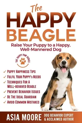 El Beagle feliz: Cómo educar a su cachorro para que sea un perro feliz y educado - The Happy Beagle: Raise Your Puppy to a Happy, Well-Mannered Dog