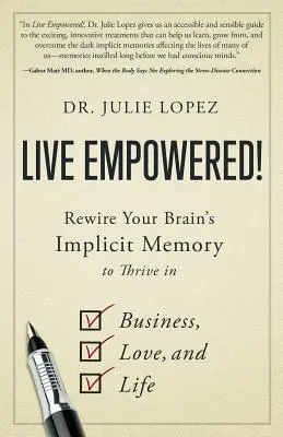 ¡Live Empowered! Reprograma la memoria implícita de tu cerebro para prosperar en los negocios, el amor y la vida - Live Empowered!: Rewire Your Brain's Implicit Memory to Thrive in Business, Love, and Life