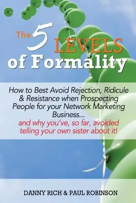 Los 5 Niveles de Formalidad: Cómo Evitar de la Mejor Manera el Rechazo, el Ridículo y la Resistencia al Prospectar Personas para su Negocio de Mercadeo en Red...y c - The 5 Levels of Formality: How to Best Avoid Rejection, Ridicule & Resistance when Prospecting People for your Network Marketing Business...and w