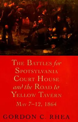 Las Batallas por Spotsylvania Court House y el Camino a Yellow Tavern, 7-12 de mayo de 1864 - The Battles for Spotsylvania Court House and the Road to Yellow Tavern, May 7--12, 1864