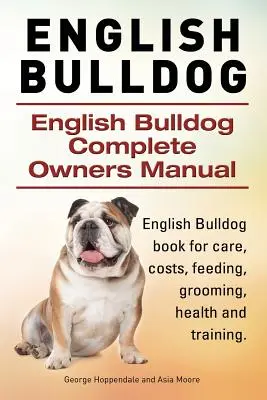 Bulldog Inglés. Bulldog Inglés Manual Completo del Propietario. Libro del Bulldog Inglés para cuidados, costes, alimentación, aseo, salud y adiestramiento. - English Bulldog. English Bulldog Complete Owners Manual. English Bulldog book for care, costs, feeding, grooming, health and training.