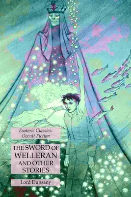 La espada de Welleran y otros relatos: Clásicos Esotéricos: Ficción oculta - The Sword of Welleran and Other Stories: Esoteric Classics: Occult Fiction