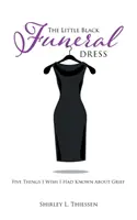 El pequeño vestido negro de los funerales: Cinco cosas que desearía haber sabido sobre el duelo - The Little Black Funeral Dress: Five Things I Wish I Had Known About Grief